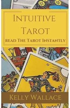 Intuitive Tarot - Learn The Tarot Instantly - Kelly Wallace
