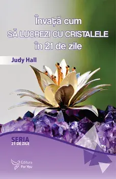 Invata cum sa lucrezi cu cristalele in 21 de zile/Judy Hall