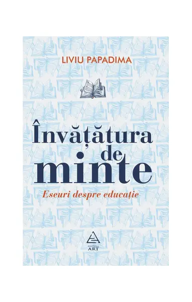 Învățătura de minte. Eseuri despre educație - Liviu Papadima
