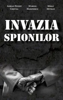 Invazia spionilor/Adrian Eugen Cristea, Marius Marinescu, Mihai Mitran