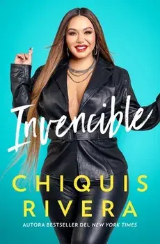 Invencible (Unstoppable Spanish Edition): Cómo Descubrí Mi Fuerza a Través del Amor Y La Pérdida, Paperback/Chiquis Rivera