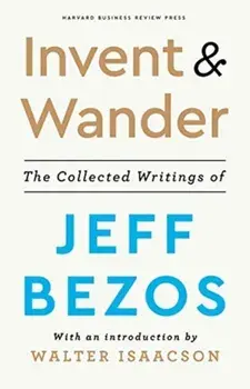 Invent and Wander. The Collected Writings of Jeff Bezos, With an Introduction by Walter Isaacson, Hardback/***