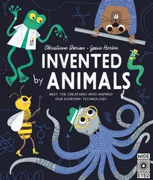 Invented by Animals: Meet the Creatures Who Inspired Our Everyday Technology, Hardcover/Christiane Dorion
