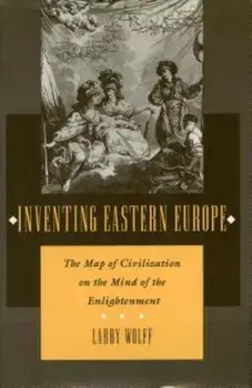 Inventing Eastern Europe: The Map of Civilization on the Mind of the Enlightenment, Paperback/Larry Wolff