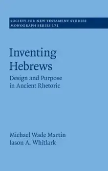 Inventing Hebrews. Design and Purpose in Ancient Rhetoric, Hardback/Jason A. Whitlark