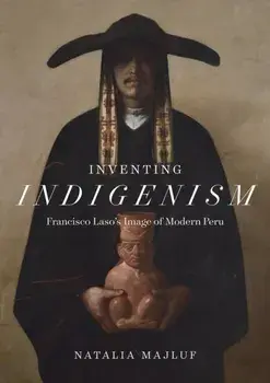 Inventing Indigenism. Francisco Laso's Image of Modern Peru, Paperback/Natalia Majluf