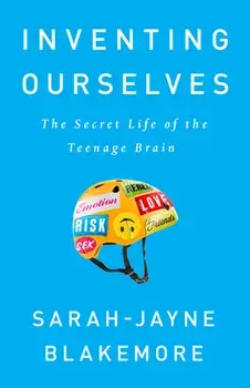 Inventing Ourselves: The Secret Life of the Teenage Brain, Paperback/Sarah-Jayne Blakemore