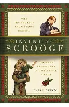 Inventing Scrooge: The Incredible True Story Behind Charles Dickens' Legendary a Christmas Carol - Carlo Devito