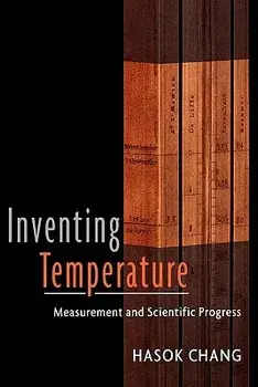 Inventing Temperature: Measurement and Scientific Progress/Hasok Chang