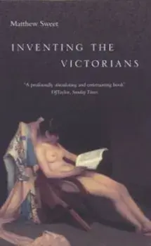Inventing the Victorians, Paperback/Matthew Sweet