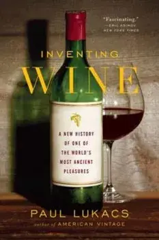 Inventing Wine: A New History of One of the World's Most Ancient Pleasures, Paperback/Paul Lukacs