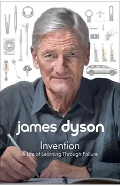 Invention: A Life of Learning Through Failure - James Dyson