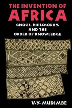 Invention of Africa: Gnosis, Philosophy, and the Order of Knowledge, Paperback/V. Y. Mudimbe