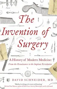 Invention of Surgery, Paperback/Dr David Schneider
