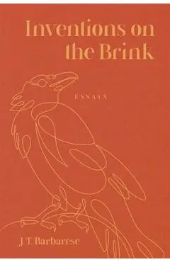 Inventions on the Brink: Essays - J. T. Barbarese