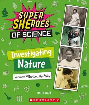 Investigating Nature. Women Who Led the Way (Super SHEroes of Science), Hardback/Anita Dalal