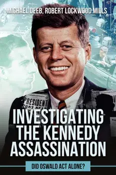 Investigating the Kennedy Assassination. Did Oswald Act Alone?, Hardback/Michael Deeb