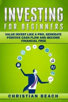 Investing For Beginners: Value Invest like a Pro, Generate Positive Cash flow and Become Financial Free, Paperback/Christian Beach
