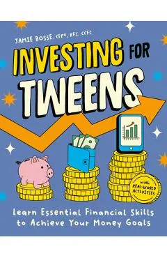Investing for Tweens: Learn Essential Financial Skills to Achieve Your Money Goals - Jamie Bosse Cfp Rfc Ccfc
