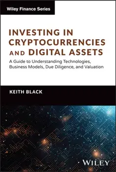 Investing in Cryptocurrencies and Digital Assets. A Guide to Understanding Technologies, Business Models, Due Diligence, and Valuation, Hardback/Keith H. (RIA Channel) Black