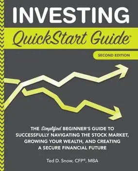 Investing QuickStart Guide - 2nd Edition: The Simplified Beginner's Guide to Successfully Navigating the Stock Market, Growing Your Wealth & Creating, Paperback/Ted Snow Cfp(R) Mba