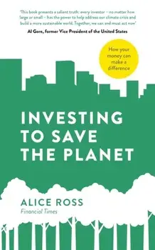 Investing To Save The Planet. How Your Money Can Make a Difference, Paperback/Alice Ross
