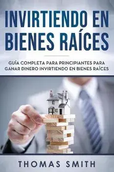 Invirtiendo En Bienes Races: Gua Completa Para Principiantes Para Ganar Dinero Invirtiendo En Bienes Races, Paperback/Thomas Smith