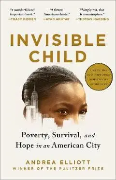 Invisible Child: Poverty, Survival, and Hope in an American City - Andrea Elliott