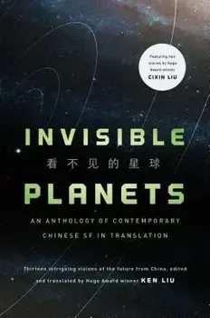 Invisible Planets: Contemporary Chinese Science Fiction in Translation, Paperback/Ken Liu