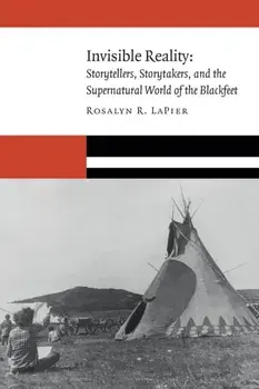 Invisible Reality. Storytellers, Storytakers, and the Supernatural World of the Blackfeet, Paperback/Rosalyn R. LaPier