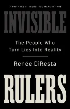 Invisible Rulers. The People Who Turn Lies into Reality, Hardback/Renee DiResta