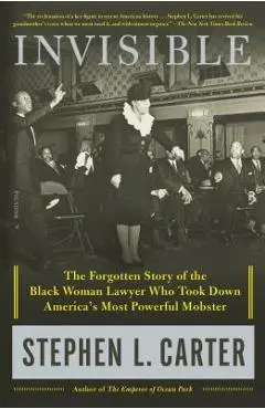 Invisible: The Forgotten Story of the Black Woman Lawyer Who Took Down America's Most Powerful Mobster - Stephen L. Carter