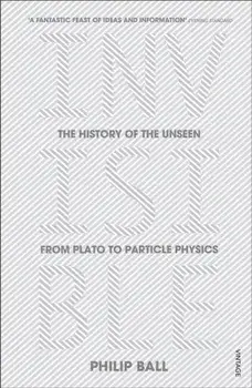 Invisible. The History of the Unseen from Plato to Particle Physics, Paperback/Philip Ball