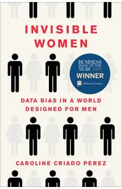Invisible Women: Data Bias in a World Designed for Men - Caroline Criado Perez
