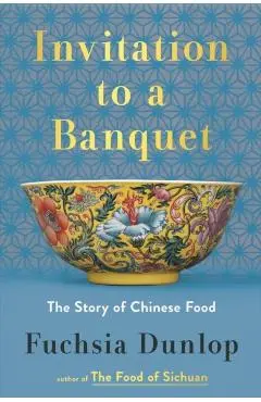 Invitation to a Banquet: The Story of Chinese Food - Fuchsia Dunlop