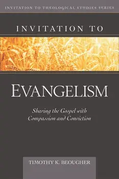 Invitation to Evangelism: Sharing the Gospel with Compassion and Conviction, Hardcover/Timothy Beougher