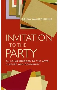 Invitation to the Party: Building Bridges to the Arts, Culture and Community - Donna Walker-kuhne
