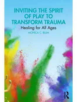 Inviting the Spirit of Play to Transform Trauma. Healing for All Ages, Paperback/***