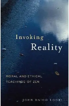 Invoking Reality: Moral and Ethical Teachings of Zen - John Daido Loori
