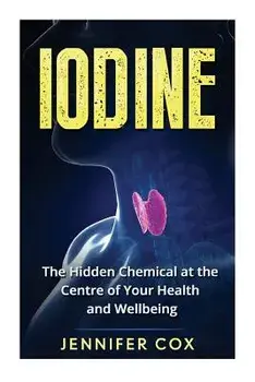 Iodine: The Hidden Chemical at the Center of Your Health and Well-Being, Paperback/Jennifer Cox