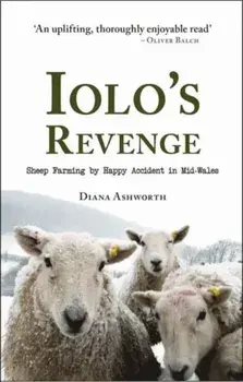 Iolo's Revenge. Sheep Farming by Happy Accident in Mid-Wales, Paperback/Diana Ashworth