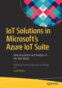 IoT Solutions in Microsoft's Azure IoT Suite: Data Acquisition and Analysis in the Real World, Paperback/Scott Klein