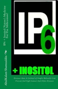 Ip6 + Inositol: Nature's Medicine for the Millennium!: Discover How a Cocktail of Simple Molecules Can Prevent and Fight Cancer and Ot, Paperback/Prof Abulkalam M. Shamsuddin MD Phd