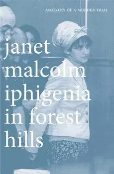Iphigenia in Forest Hills: Anatomy of a Murder Trial, Paperback/Janet Malcolm
