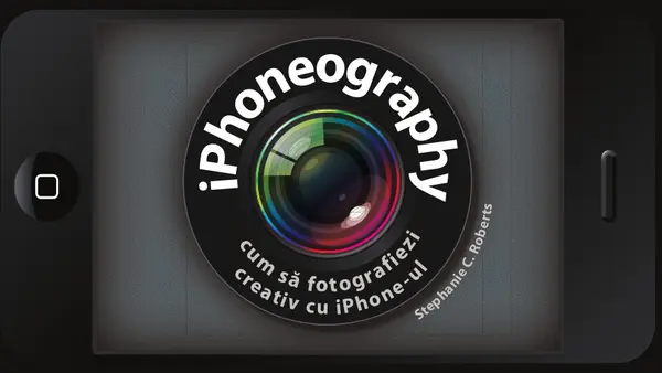 iPhoneography. Cum să fotografiezi creativ cu iPhone-ul