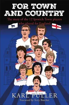 Ipswich Town - For Town and Country, Paperback/Karl Fuller