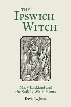 Ipswich Witch. Mary Lackland and the Suffolk Witch Hunts, Paperback/David L. Jones