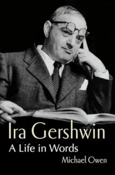 Ira Gershwin. A Life in Words, Hardback/Michael Owen