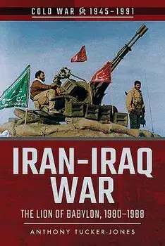 Iran-Iraq War: The Lion of Babylon, 1980-1988, Paperback/Anthony Tucker-Jones