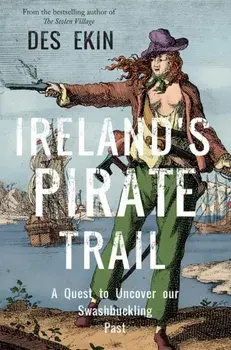 Ireland's Pirate Trail. A Quest to Uncover Our Swashbuckling Past, Paperback/Des Ekin
